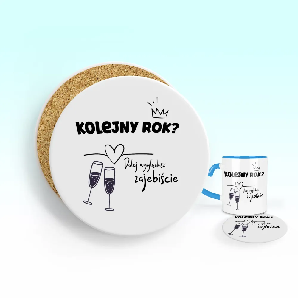 Podkładka pod kubek - Kolejny rok? Dalej wyglądasz zajebiście