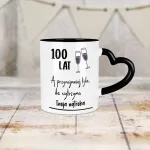 Kubek Serce - 100 lat, a przynajmniej tyle ile wytrzyma Twoja wątroba
